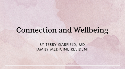 The words "Connection and Wellbeing by Terry Garfield, MD Family Medicine Resident" on a mauve watercolor splotches background.